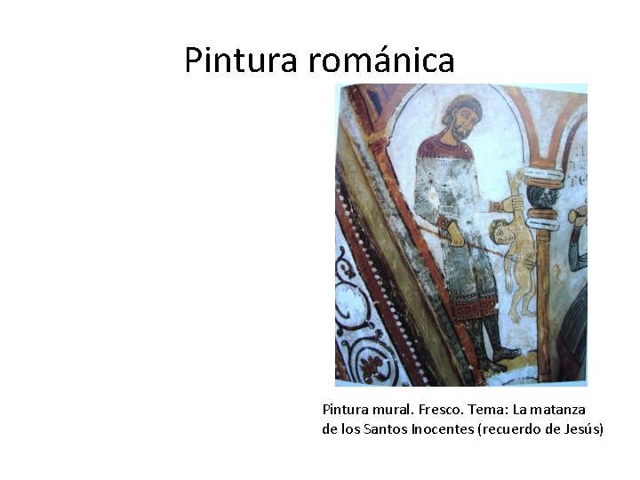 Pintura románica Pintura mural. Fresco. Tema: La matanza de los Santos Inocentes (recuerdo de