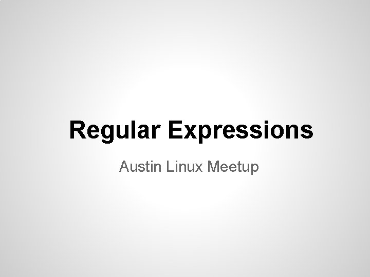 Regular Expressions Austin Linux Meetup Regular Expressions Austin Linux Meetup