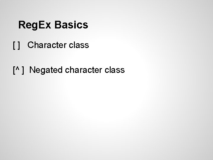 Reg. Ex Basics [ ] Character class [^ ] Negated character class 