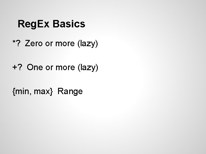 Reg. Ex Basics *? Zero or more (lazy) +? One or more (lazy) {min, Reg. Ex Basics *? Zero or more (lazy) +? One or more (lazy) {min,