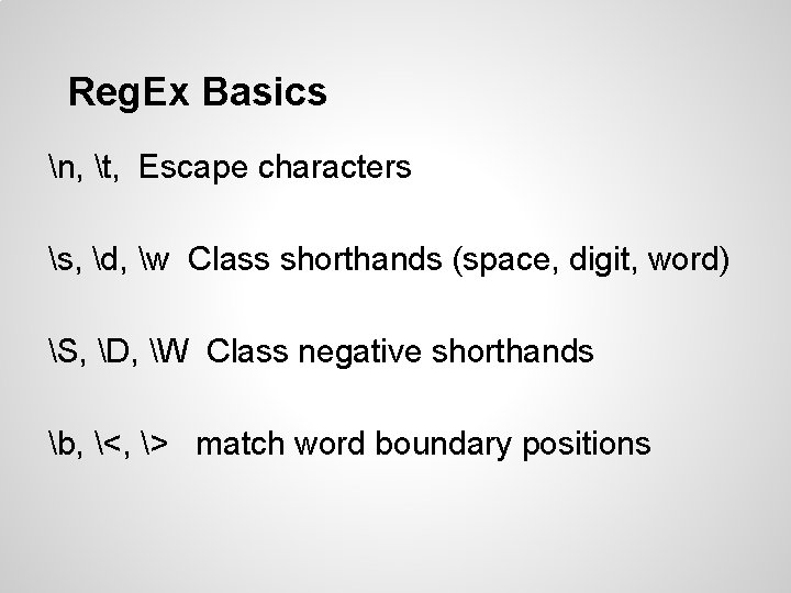 Reg. Ex Basics n, t, Escape characters s, d, w Class shorthands (space, digit, Reg. Ex Basics n, t, Escape characters s, d, w Class shorthands (space, digit,
