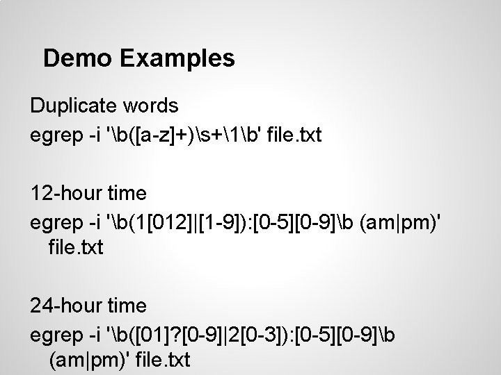 Demo Examples Duplicate words egrep -i 'b([a-z]+)s+1b' file. txt 12 -hour time egrep -i