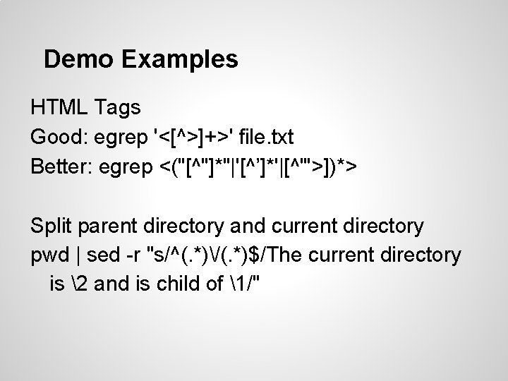 Demo Examples HTML Tags Good: egrep '<[^>]+>' file. txt Better: egrep <("[^"]*"|'[^’]*'|[^'">])*> Split parent