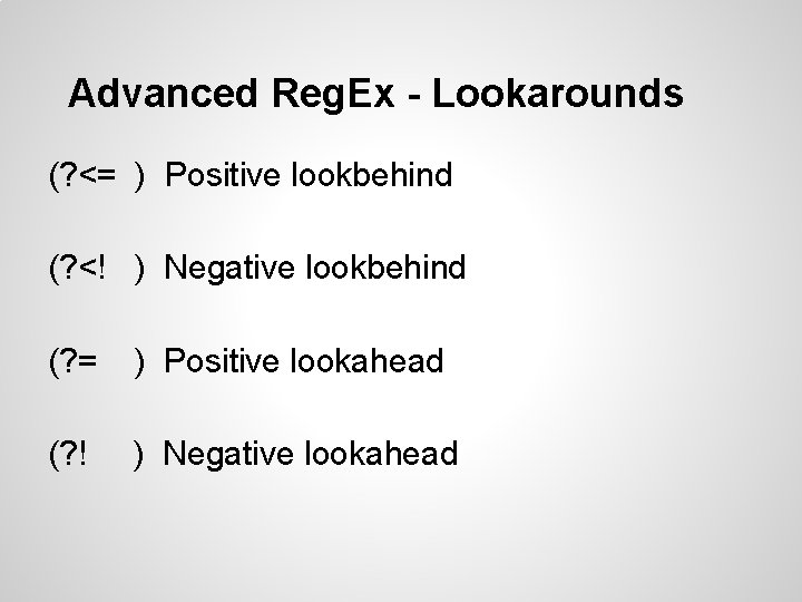 Advanced Reg. Ex - Lookarounds (? <= ) Positive lookbehind (? <! ) Negative Advanced Reg. Ex - Lookarounds (? <= ) Positive lookbehind (? <! ) Negative