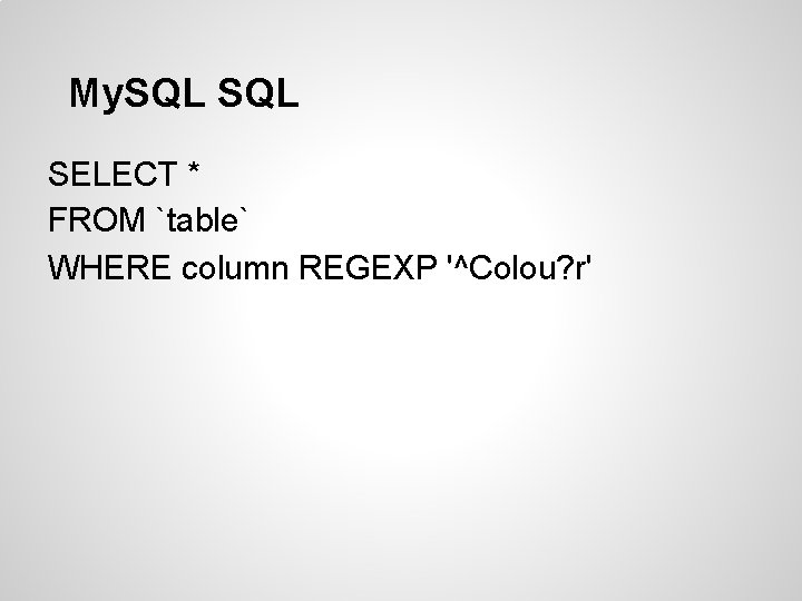 My. SQL SELECT * FROM `table` WHERE column REGEXP '^Colou? r' My. SQL SELECT * FROM `table` WHERE column REGEXP '^Colou? r'