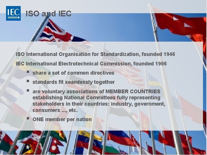 ISO and IEC ISO International Organisation for Standardization, founded 1946 IEC International Electrotechnical Commission,