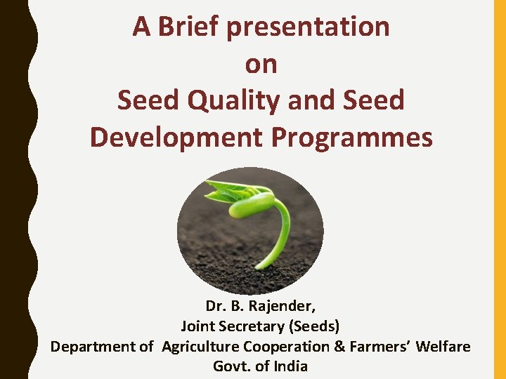 A Brief presentation on Seed Quality and Seed Development Programmes Dr. B. Rajender, Joint
