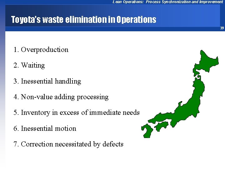 Lean Operations: Process Synchronization and Improvement Toyota’s waste elimination in Operations 39 1. Overproduction