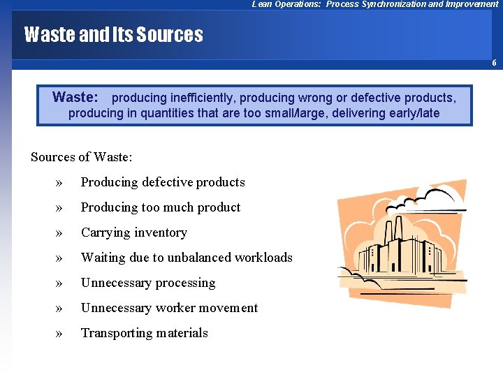 Lean Operations: Process Synchronization and Improvement Waste and Its Sources 6 Waste: producing inefficiently,