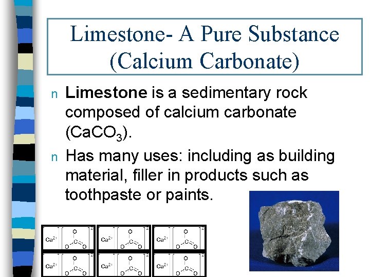 Limestone- A Pure Substance (Calcium Carbonate) n n Limestone is a sedimentary rock composed