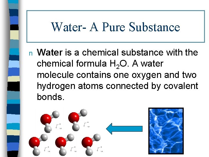 Water- A Pure Substance n Water is a chemical substance with the chemical formula