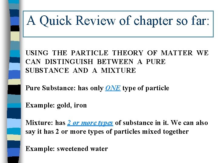 A Quick Review of chapter so far: USING THE PARTICLE THEORY OF MATTER WE