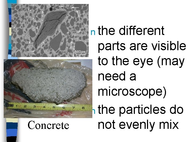 n the Concrete different parts are visible to the eye (may need a microscope)