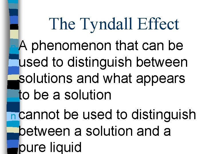 The Tyndall Effect n. A phenomenon that can be used to distinguish between solutions