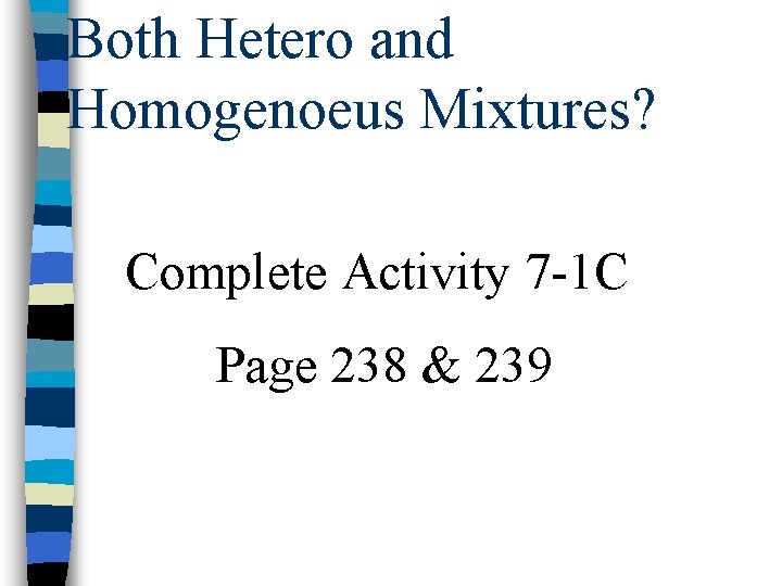 Both Hetero and Homogenoeus Mixtures? Complete Activity 7 -1 C Page 238 & 239