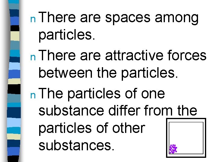 n There are spaces among particles. n There attractive forces between the particles. n