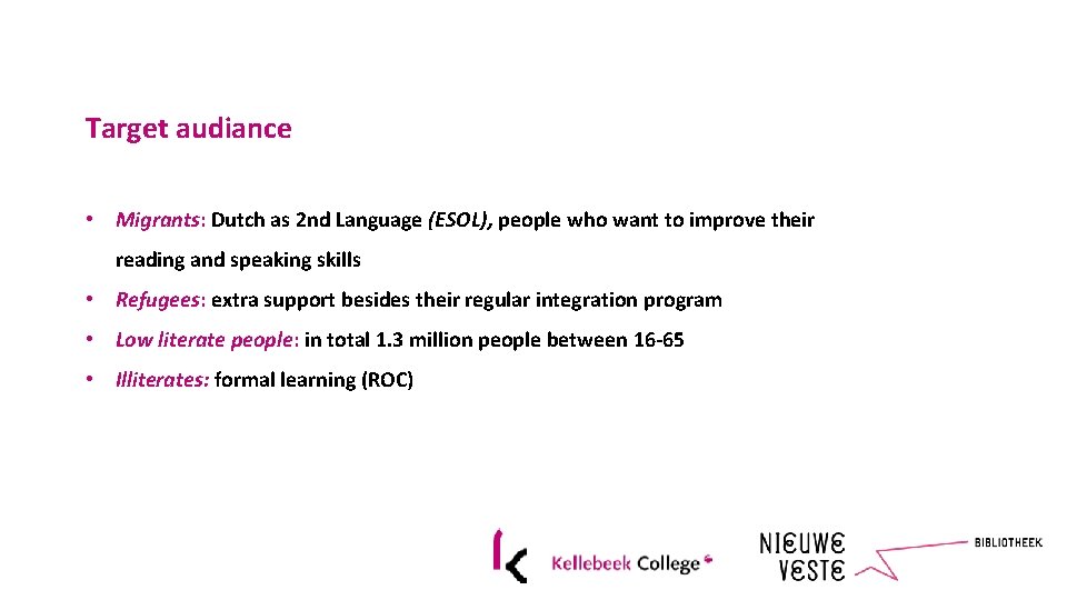 Target audiance • Migrants: Dutch as 2 nd Language (ESOL), people who want to