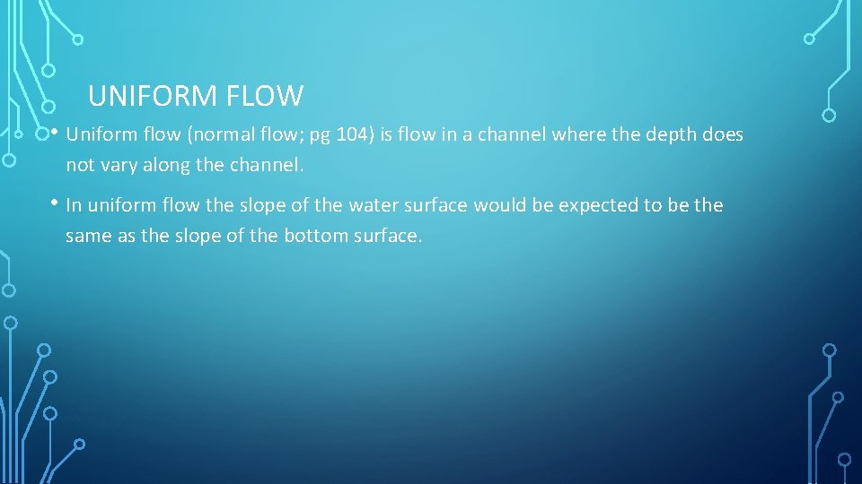 UNIFORM FLOW • Uniform flow (normal flow; pg 104) is flow in a channel