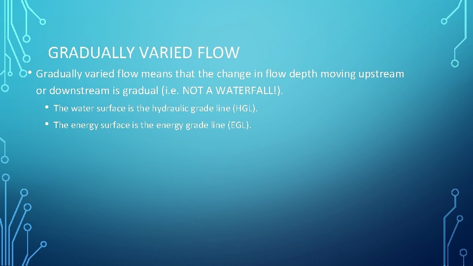 GRADUALLY VARIED FLOW • Gradually varied flow means that the change in flow depth