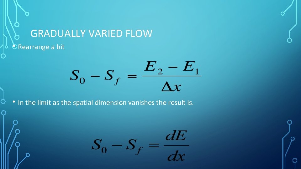 GRADUALLY VARIED FLOW • Rearrange a bit • In the limit as the spatial