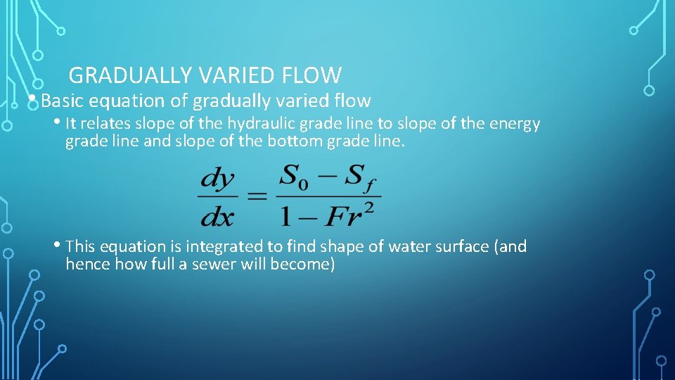 GRADUALLY VARIED FLOW • Basic equation of gradually varied flow • It relates slope