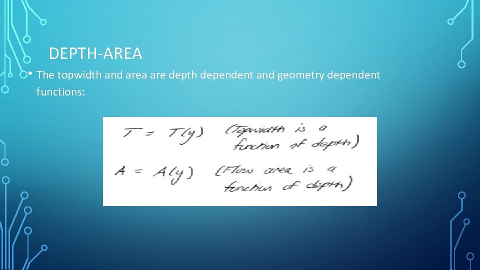 DEPTH-AREA • The topwidth and area are depth dependent and geometry dependent functions: 