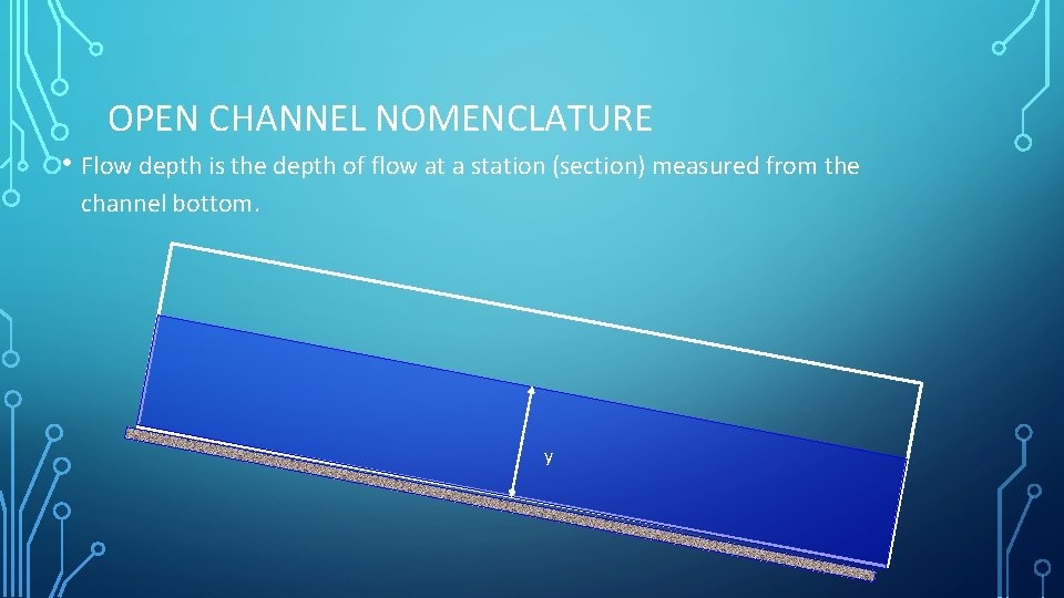 OPEN CHANNEL NOMENCLATURE • Flow depth is the depth of flow at a station