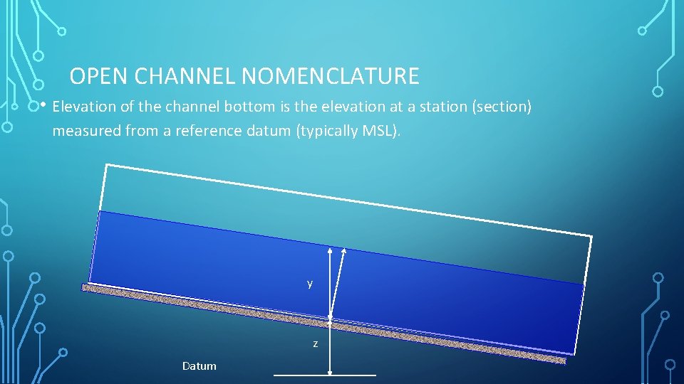 OPEN CHANNEL NOMENCLATURE • Elevation of the channel bottom is the elevation at a