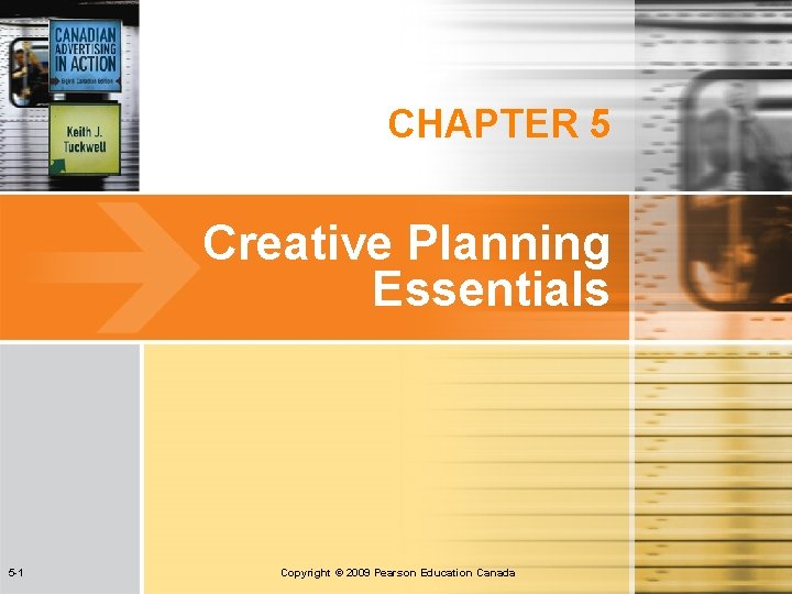 CHAPTER 5 Creative Planning Essentials 5 -1 Copyright © 2009 Pearson Education Canada 