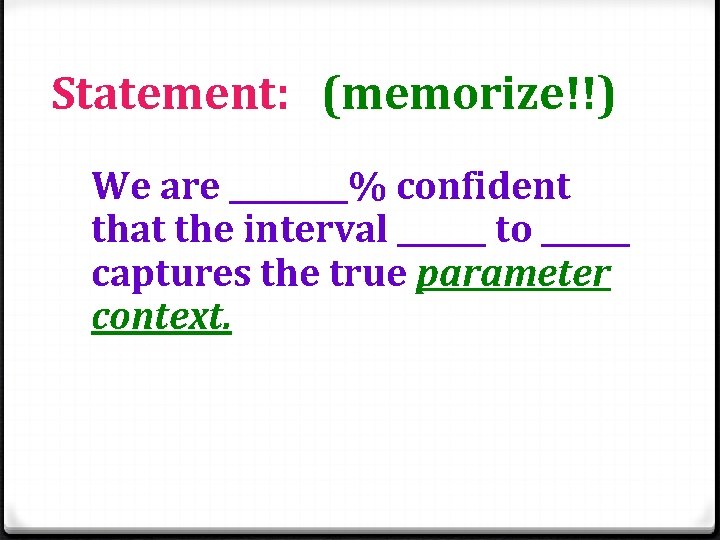 Statement: (memorize!!) We are ____% confident that the interval ______ to ______ captures the