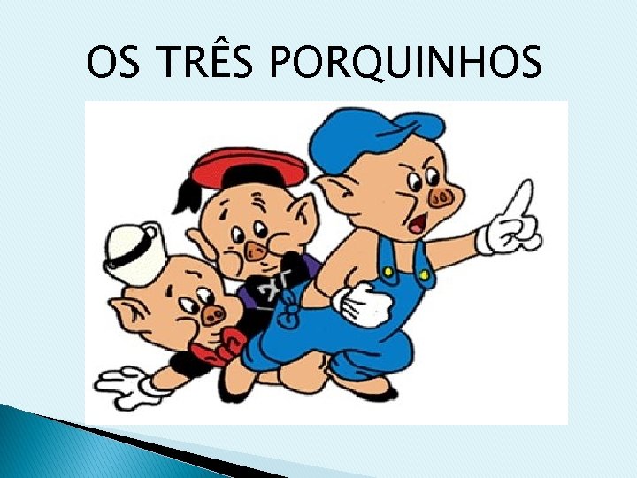 OS TRÊS PORQUINHOS 