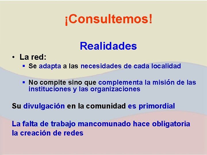 ¡Consultemos! Realidades • La red: § Se adapta a las necesidades de cada localidad