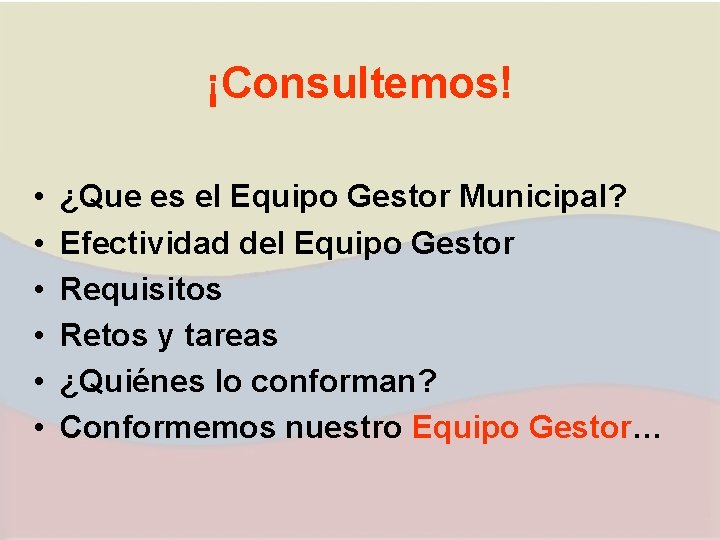 ¡Consultemos! • • • ¿Que es el Equipo Gestor Municipal? Efectividad del Equipo Gestor