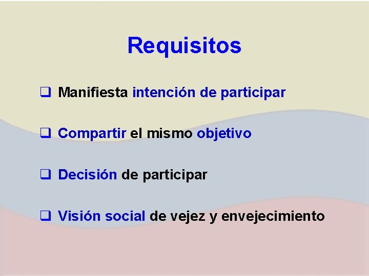 Requisitos q Manifiesta intención de participar q Compartir el mismo objetivo q Decisión de