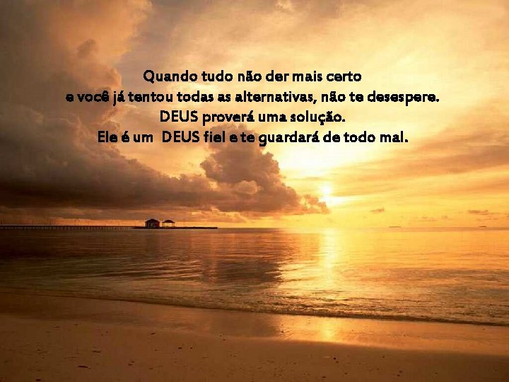 Quando tudo não der mais certo e você já tentou todas as alternativas, não Quando tudo não der mais certo e você já tentou todas as alternativas, não