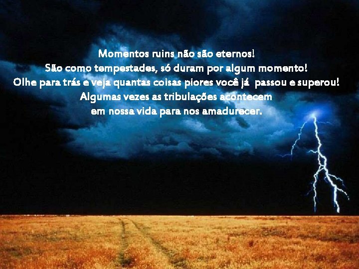 Momentos ruins não são eternos! São como tempestades, só duram por algum momento! Olhe Momentos ruins não são eternos! São como tempestades, só duram por algum momento! Olhe