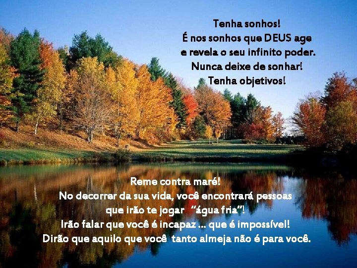 Tenha sonhos! É nos sonhos que DEUS age e revela o seu infinito poder. Tenha sonhos! É nos sonhos que DEUS age e revela o seu infinito poder.