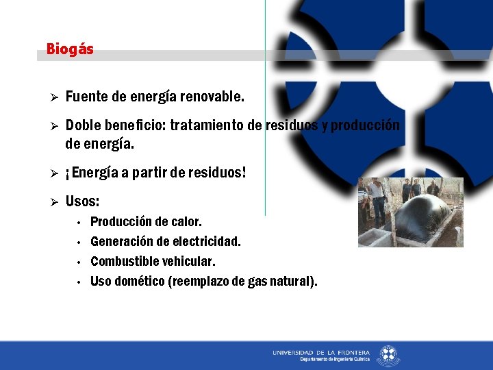 Biogás Ø Fuente de energía renovable. Ø Doble beneficio: tratamiento de residuos y producción