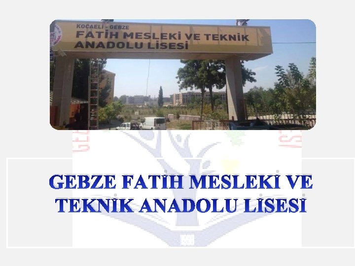 GEBZE FATİH MESLEKİ VE TEKNİK ANADOLU LİSESİ 