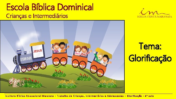 Escola Bíblica Dominical Crianças e Intermediários Tema: Glorificação Instituto Bíblico Educacional Maranata - Trabalho