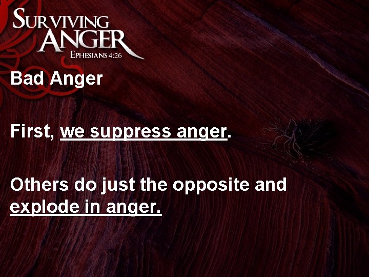 Bad Anger First, we suppress anger. Others do just the opposite and explode in