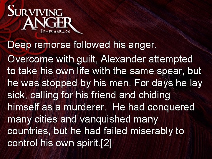 Deep remorse followed his anger. Overcome with guilt, Alexander attempted to take his own
