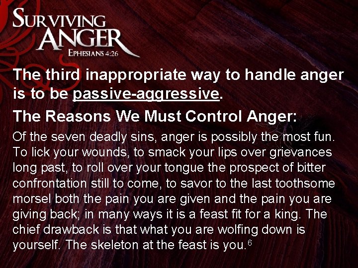 The third inappropriate way to handle anger is to be passive-aggressive. The Reasons We