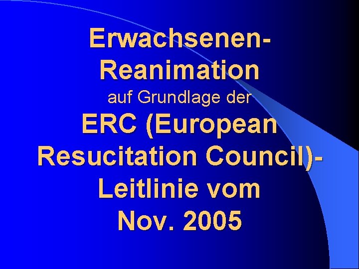 Erwachsenen. Reanimation auf Grundlage der ERC (European Resucitation Council)Leitlinie vom Nov. 2005 