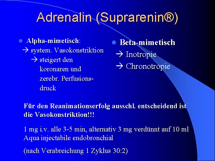 Adrenalin (Suprarenin®) Alpha-mimetisch: system. Vasokonstriktion steigert den koronaren und zerebr. Perfusionsdruck l Beta-mimetisch Inotropie