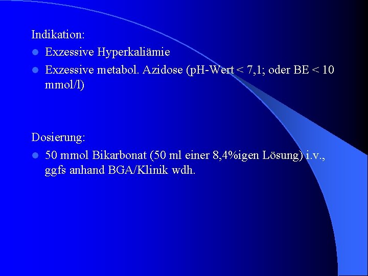 Indikation: l Exzessive Hyperkaliämie l Exzessive metabol. Azidose (p. H-Wert < 7, 1; oder