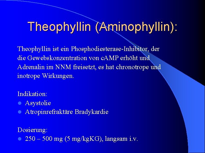 Theophyllin (Aminophyllin): Theophyllin ist ein Phosphodiesterase-Inhibitor, der die Gewebskonzentration von c. AMP erhöht und