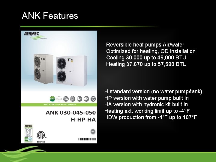 ANK Features Reversible heat pumps Air/water Optimized for heating, OD installation Cooling 30, 000