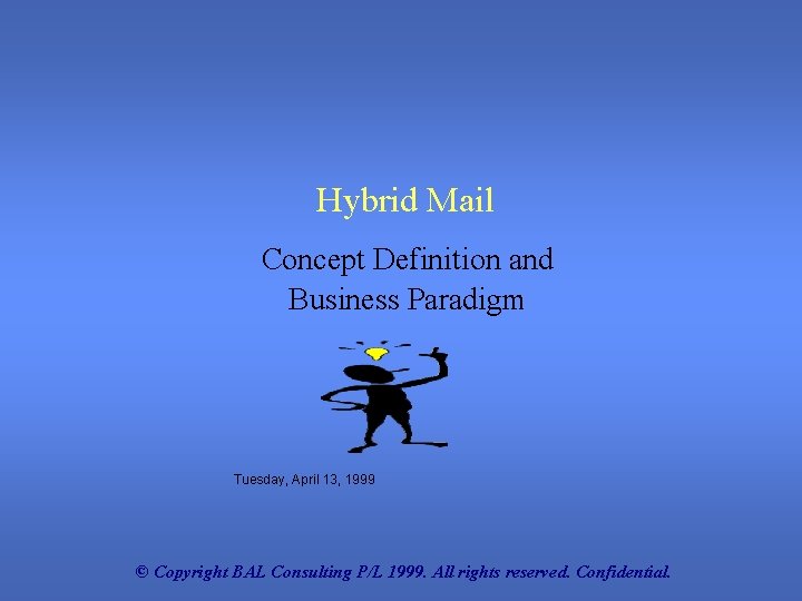 Hybrid Mail Concept Definition and Business Paradigm Tuesday, April 13, 1999 © Copyright BAL