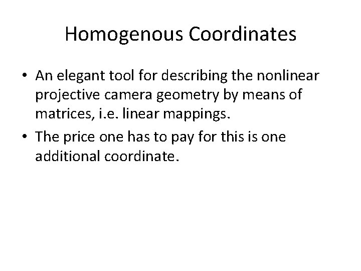 Homogenous Coordinates • An elegant tool for describing the nonlinear projective camera geometry by